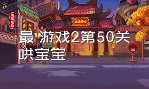 最囧游戏2第50关哄宝宝