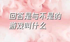 回答是与不是的游戏叫什么