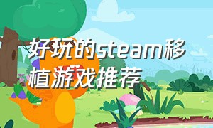 好玩的steam移植游戏推荐（steam移植游戏推荐2024）