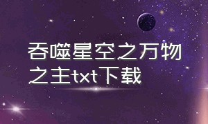 吞噬星空之万物之主TXT下载