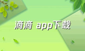 滴滴 app下载（滴滴app下载安装免费）