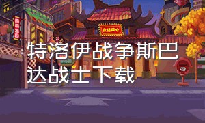 特洛伊战争斯巴达战士下载（特洛伊战争无限钻石版怎么下载）