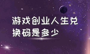 游戏创业人生兑换码是多少