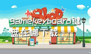 gamekeyboard键盘在哪下载