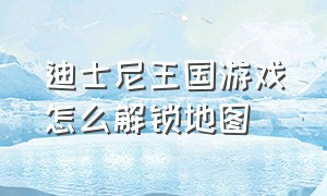 迪士尼王国游戏怎么解锁地图