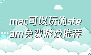 mac可以玩的steam免费游戏推荐