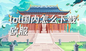 lol国内怎么下载欧服