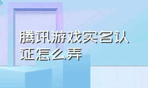 腾讯游戏实名认证怎么弄