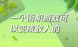 一个街机游戏可以变成敌人的