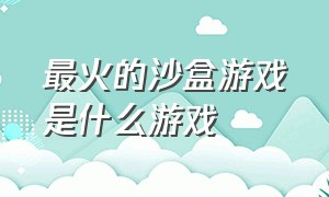 最火的沙盒游戏是什么游戏（最火的沙盒游戏前十）