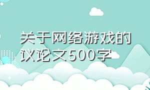 关于网络游戏的议论文500字（论网络游戏的利与弊作文议论文）