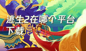 逃生2在哪个平台下载