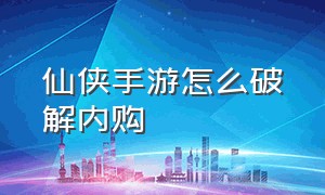 仙侠手游怎么破解内购