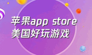 苹果app store 美国好玩游戏