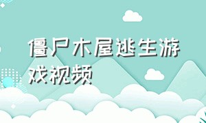 僵尸木屋逃生游戏视频