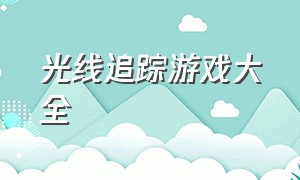 光线追踪游戏大全（支持光线追踪的游戏怎么打开）