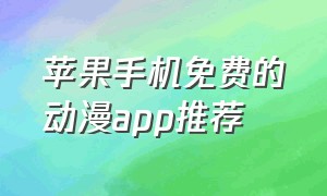 苹果手机免费的动漫app推荐（ios免费动漫app软件推荐）