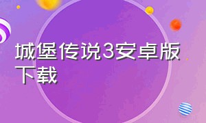 城堡传说3安卓版下载（圣剑传说3安卓版下载）