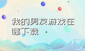 我的男友游戏在哪下载