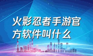 火影忍者手游官方软件叫什么