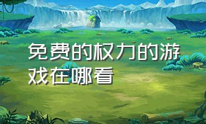 免费的权力的游戏在哪看（在哪可以看权力的游戏完整版）