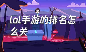 lol手游的排名怎么关（lol手游排行榜怎么才能显示）