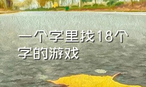 一个字里找18个字的游戏（一堆字里找一个指定的字的游戏）