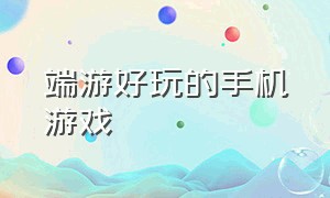 端游好玩的手机游戏