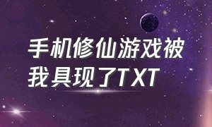 手机修仙游戏被我具现了TXT（手机的修仙游戏）