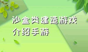 沙盒类建造游戏介绍手游（沙盒建造类游戏手机版游戏推荐）