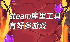 steam库里工具有好多游戏（steam库里的游戏是下载好的吗）