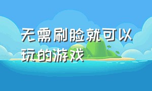 无需刷脸就可以玩的游戏