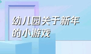 幼儿园关于新年的小游戏