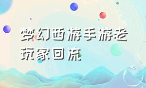 梦幻西游手游老玩家回流