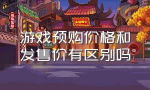 游戏预购价格和发售价有区别吗