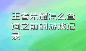 王者荣耀怎么查询之前的游戏记录