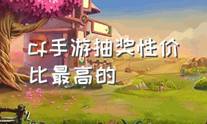 cf手游抽奖性价比最高的