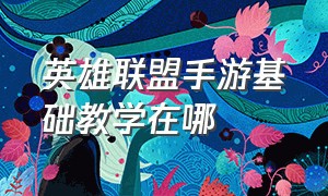 英雄联盟手游基础教学在哪