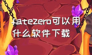 fatezero可以用什么软件下载
