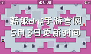 韩服dnf手游官网5月3日更新时间