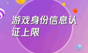 游戏身份信息认证上限（怎么办）