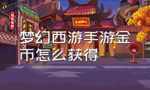 梦幻西游手游金币怎么获得