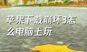 苹果下载崩坏3怎么电脑上玩