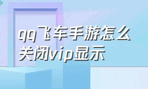 qq飞车手游怎么关闭vip显示