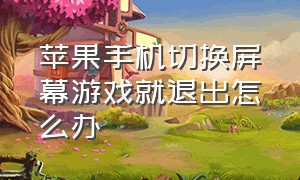 苹果手机切换屏幕游戏就退出怎么办