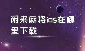 闲来麻将ios在哪里下载