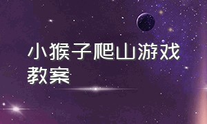 小猴子爬山游戏教案（中班手指游戏小猴子爬山完整版）