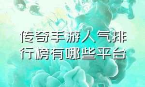 传奇手游人气排行榜有哪些平台（传奇 人气手游排行榜最新）