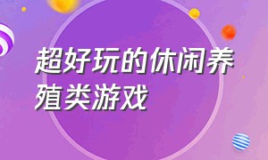 超好玩的休闲养殖类游戏