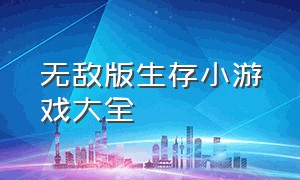 无敌版生存小游戏大全